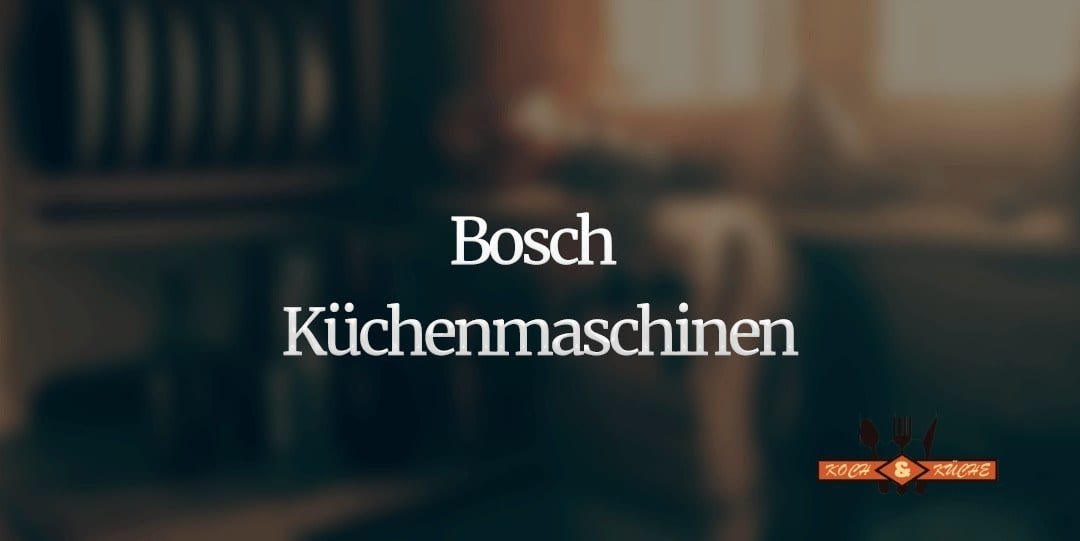 Die Küchenmaschinen von Bosch im Test