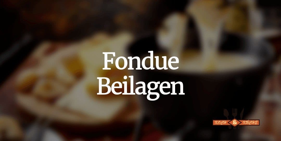 Die besten Beilagen für dein Fondue