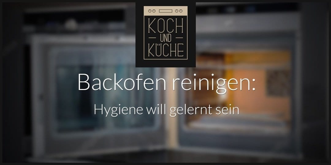 ᐅ Backofen reinigen – Fettspritzer und Verkrustungen effektiv entfernen